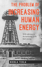 The Problem of Increasing Human Energy: Nikola Tesla